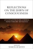 Reflections on the Dawn of Consciousness: Julian Jaynes's Bicameral Mind Theory Revisited